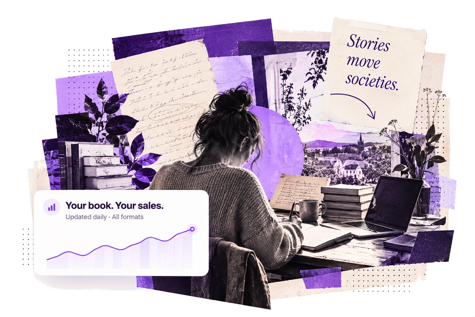 Collage of an author writing at a desk with books, a handwritten page and a laptop, a note reading Stories move societies, and a sales card reading Your book. Your sales.